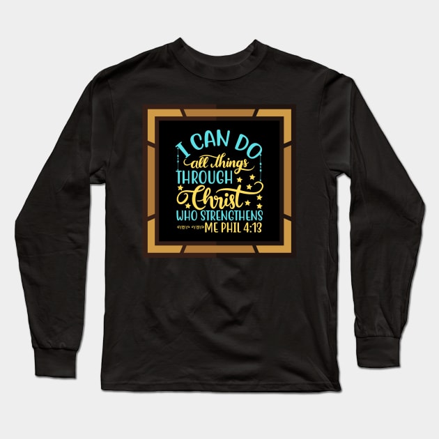 I Can Do All Things Through Christ Who Strengthens Me Long Sleeve T-Shirt by Prayingwarrior